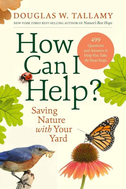 How Can I Help? Saving Nature with Your Yard; Tallamy Douglas -TPR